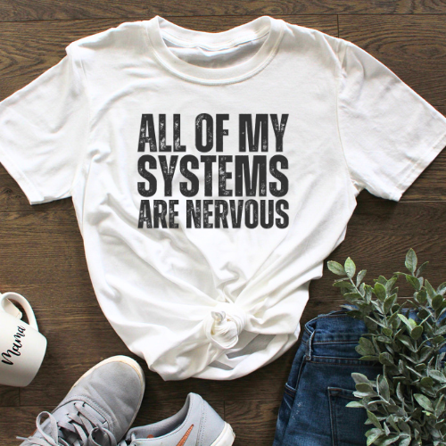 All My Systems are Nervous T-shirt