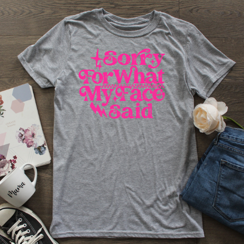 Sorry for What My Face Said T-shirt