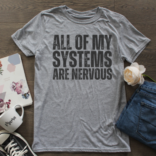 All My Systems are Nervous T-shirt